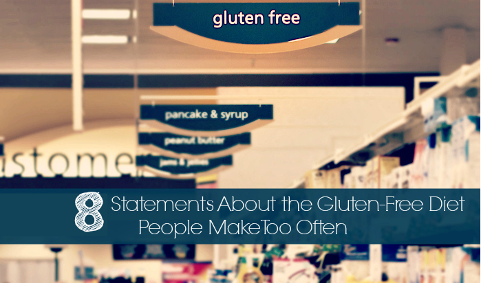 8 Statements About the Gluten-Free Diet People Make Too Often
