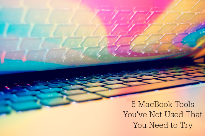 5 MacBook Tools You've Not Used That You Need to Try