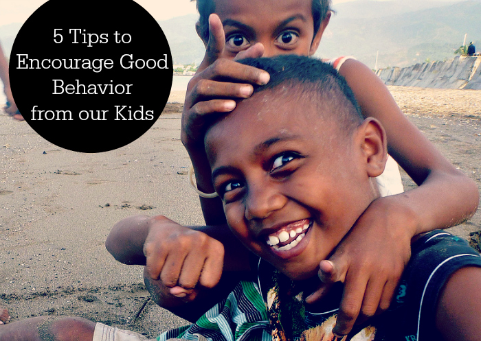 5 Tips to Encourage Good Behavior from our Kids