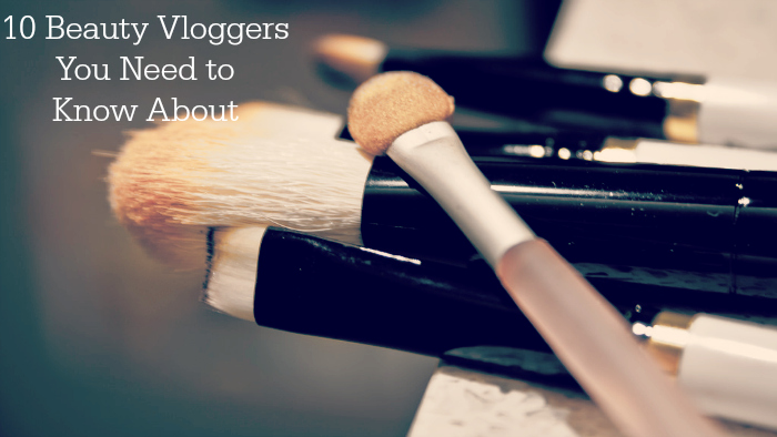 10 Beauty Vloggers You Need to Know About