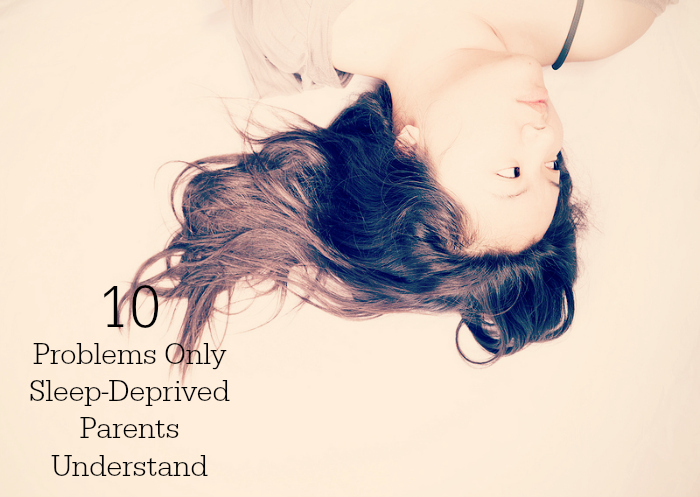 10 Problems Only Sleep-Deprived Parents Understand